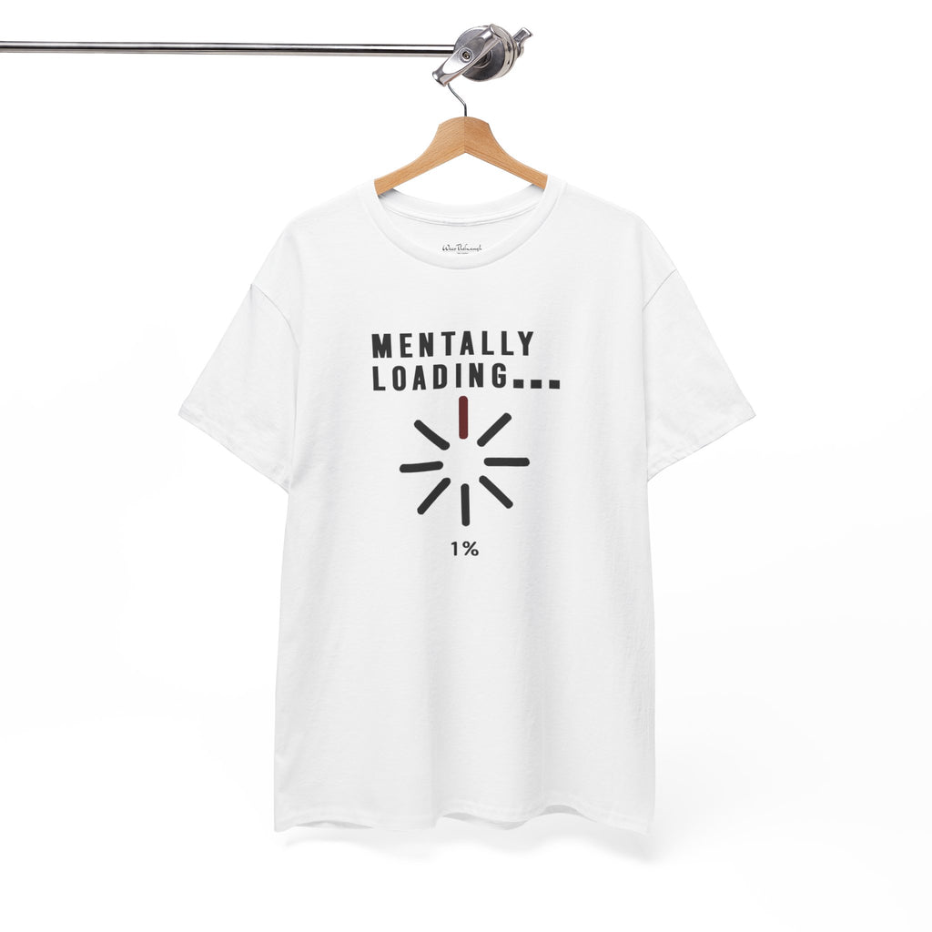 Mentally Loading Tee — 'Mentally Loading... 1%' Graphic T-Shirt